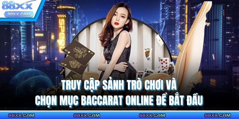 Truy cập sảnh trò chơi và chọn mục baccarat online để bắt đầu